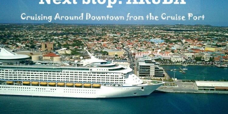 Next Stop: ARUBA – Cruise Port Adventures Within Walking Distance