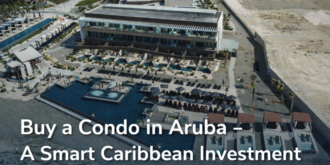 buy a condo in aruba – a smart investment in the caribbean