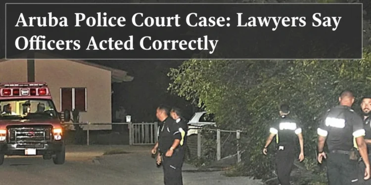 Aruba Police Court Case: Lawyers Say Officers Acted Correctly