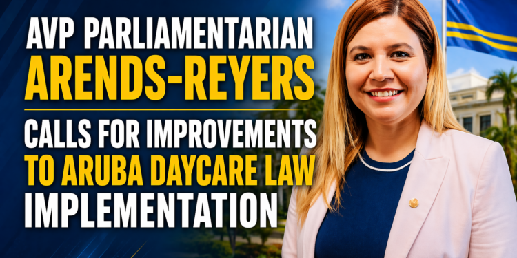 AVP Parliamentarian Arends-Reyers Calls for Improvements to Aruba Daycare Law Implementation Aruba Daycare Law Implementation