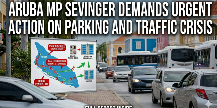 Aruba MP Sevinger Demands Urgent Action on Parking and Traffic Crisis Aruba traffic and parking crisis