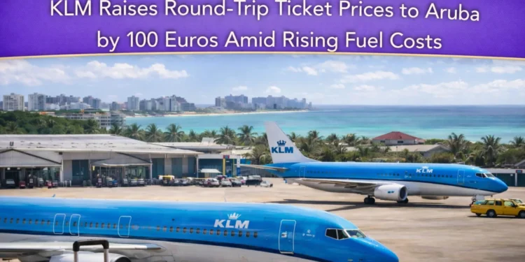 KLM Raises Round-Trip Ticket Prices to Aruba by 100 Euros Amid Rising Fuel Costs klm