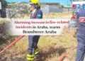 Alarming increase in fire-related incidents in Aruba, warns Brandweer Aruba alarming