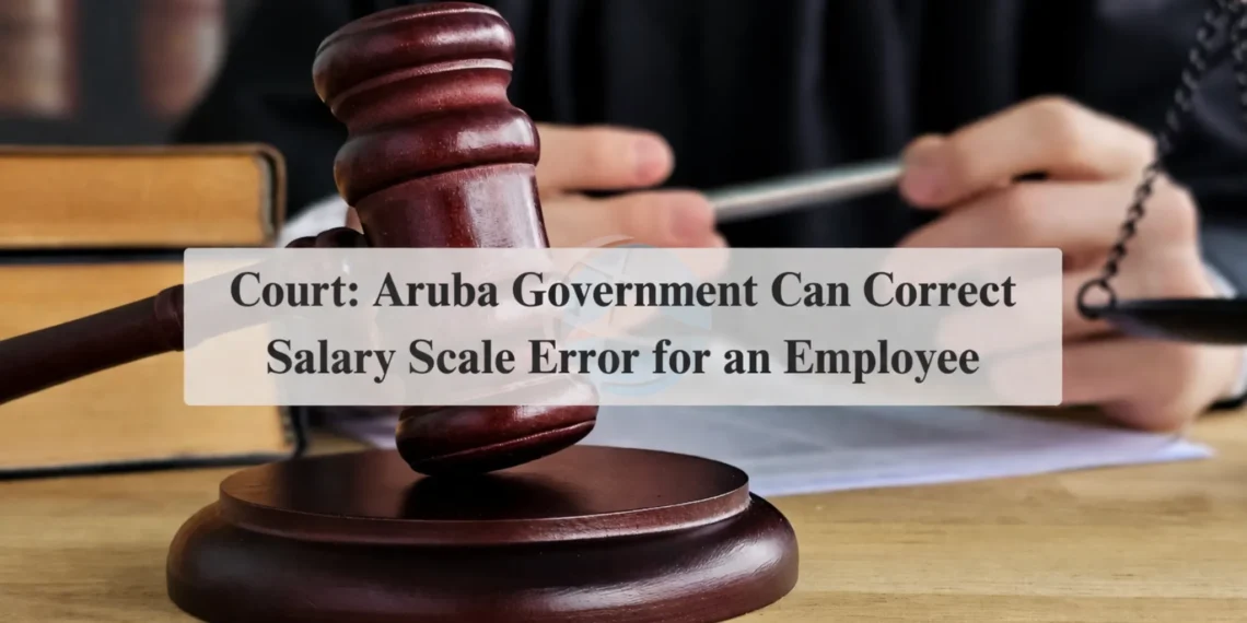 Court: Aruba Government Can Correct Salary Scale Error for an Employee arubagovernment