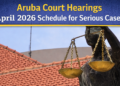 Aruba Court hearings April 2026 schedule for serious cases Aruba Court hearings April 2026 schedule for serious cases