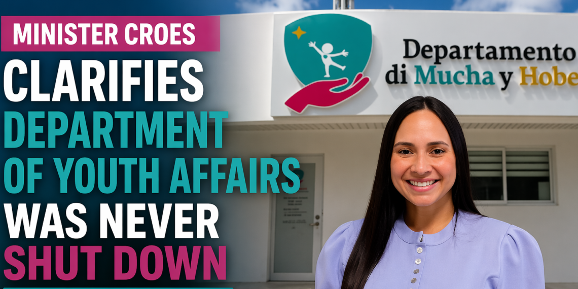 Minister Croes Clarifies Department of Youth Affairs Was Never Shut Down Amid Restructuring Plans