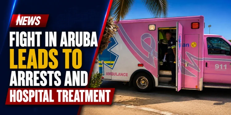 Fight in Aruba Leads to Arrests and Hospital Treatment