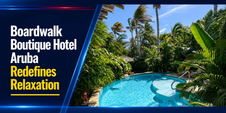 Boardwalk Boutique Hotel Aruba Redefines Relaxation
