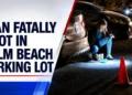 Man Fatally Shot in Palm Beach Parking Lot