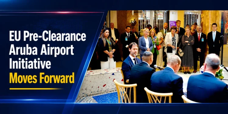 EU Pre-Clearance Aruba Airport Initiative Moves Forward