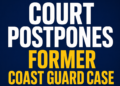 Court Postpones Former Coast Guard Case