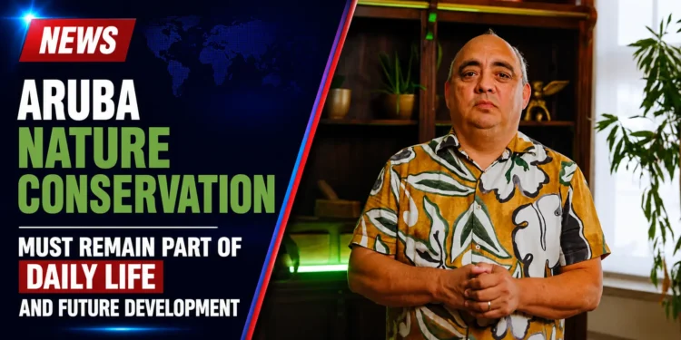 Aruba Nature Conservation Must Remain Part of Daily Life and Future Development Aruba Nature Conservation Must Remain Part of Daily Life and Future Development