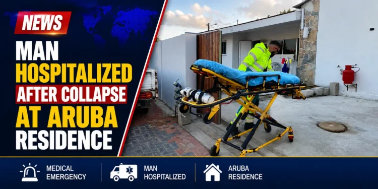 Man Hospitalized After Collapse at Aruba Residence Man Hospitalized After Collapse at Aruba Residence