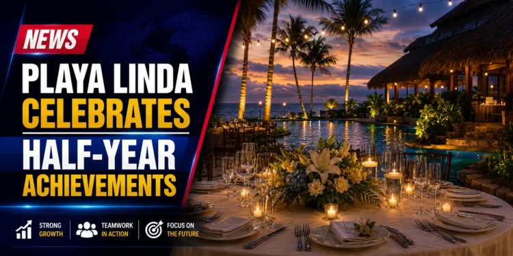 Playa Linda Celebrates Half-Year Achievements