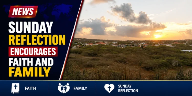 Sunday Reflection Encourages Faith and Family Sunday Reflection Encourages Faith and Family
