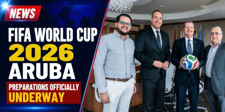 FIFA World Cup 2026 Aruba Preparations Officially Underway FIFA World Cup 2026 Aruba Preparations Officially Underway