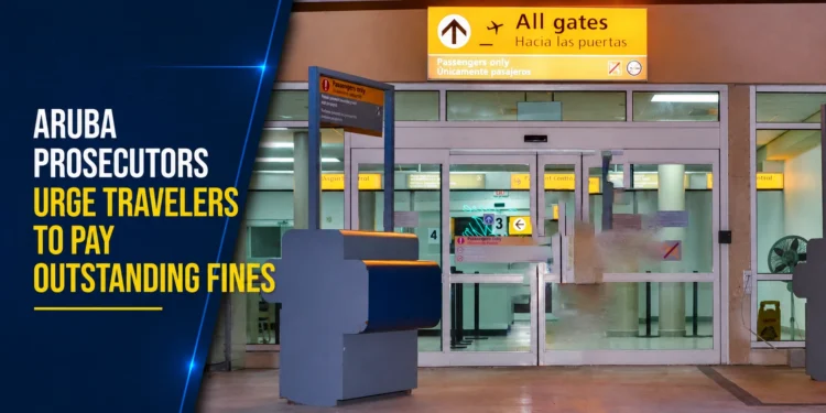 Aruba Prosecutors Urge Travelers to Pay Outstanding Fines Aruba Prosecutors Urge Travelers to Pay Outstanding Fines