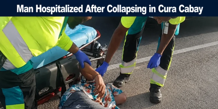 Man Hospitalized After Collapsing in Cura Cabay cura cabay