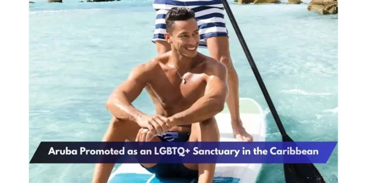 Aruba Promoted as an LGBTQ+ Sanctuary in the Caribbean