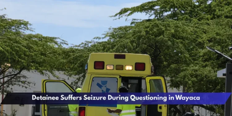 Detainee Suffers Seizure During Questioning in Wayaca