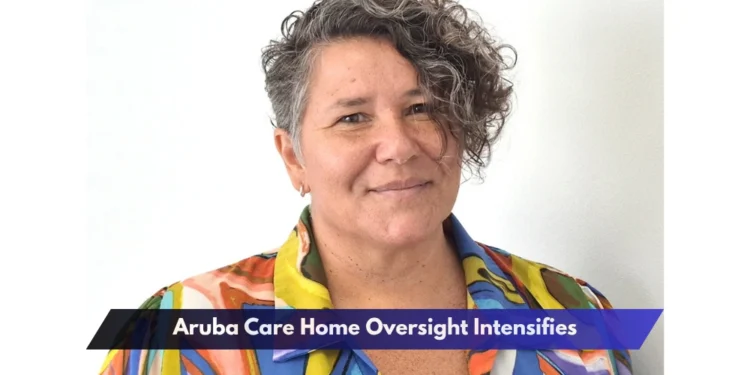 Aruba Care Home Oversight Intensifies
