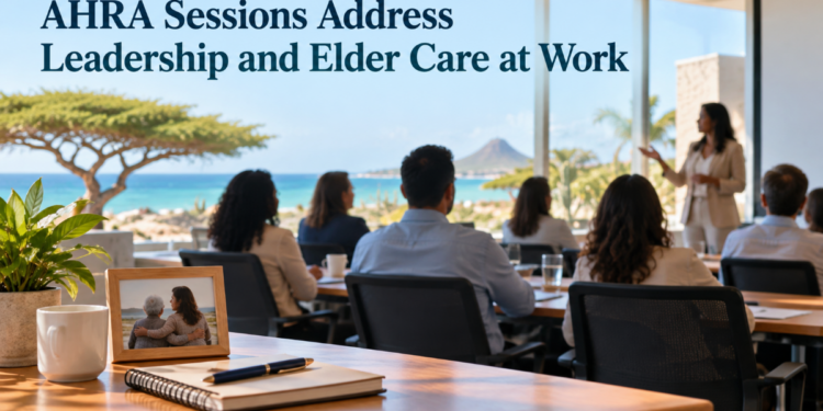AHRA Sessions Address Leadership and Elder Care at Work AHRA Sessions Address Leadership and Elder Care at Work