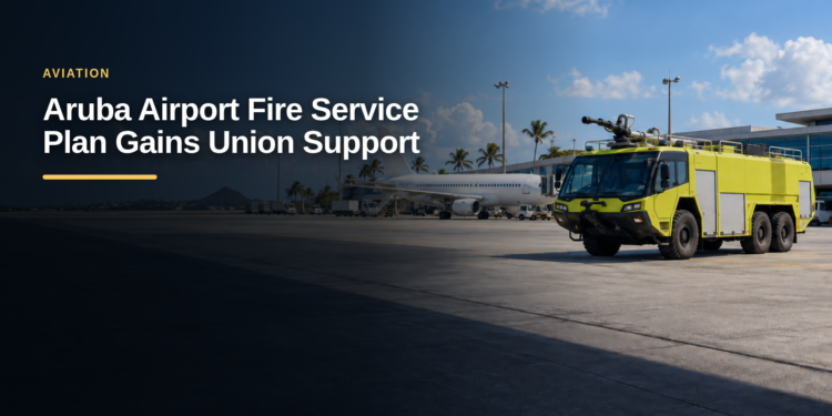 Aruba Airport Fire Service Plan Gains Union Support Aruba Airport Fire Service Plan Gains Union Support
