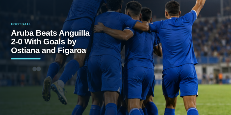 Aruba Beats Anguilla 2-0 With Goals by Ostiana and Figaroa Aruba Beats Anguilla 2-0 With Goals by Ostiana and Figaroa