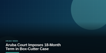 Aruba Court Imposes 18-Month Term in Box-Cutter Case