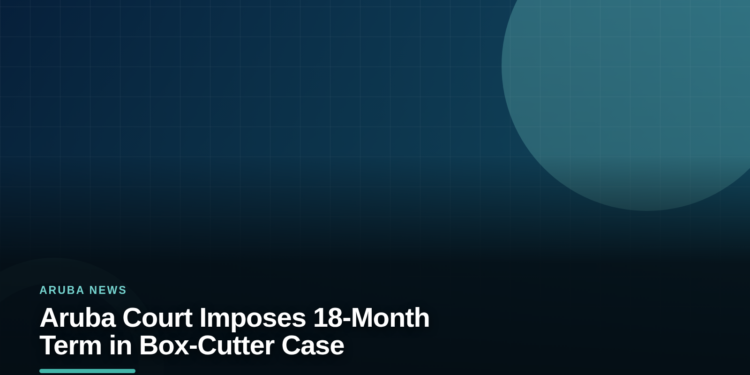 Aruba Court Imposes 18-Month Term in Box-Cutter Case