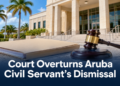 Court Overturns Aruba Civil Servant’s Dismissal Court Overturns Aruba Civil Servant’s Dismissal