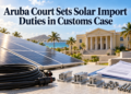 Aruba Court Sets Solar Import Duties in Customs Case