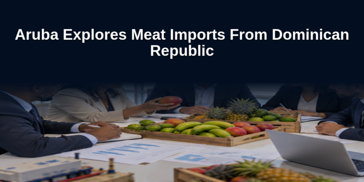 Aruba Explores Meat Imports From Dominican Republic