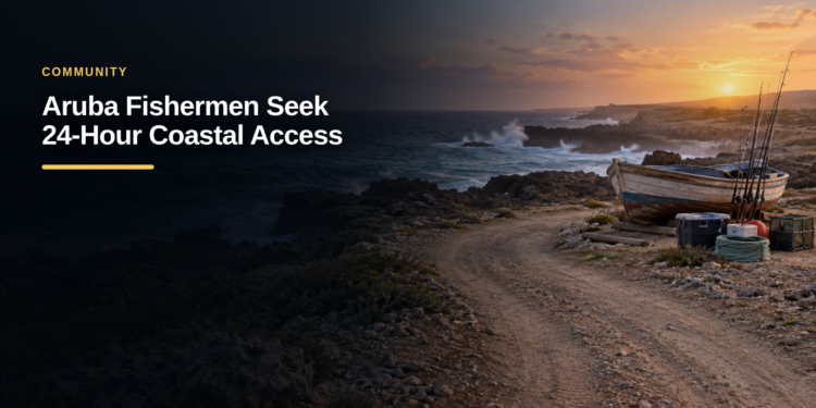 Aruba Fishermen Seek 24-Hour Coastal Access Aruba Fishermen Seek 24-Hour Coastal Access