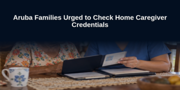 Aruba Families Urged to Check Home Caregiver Credentials