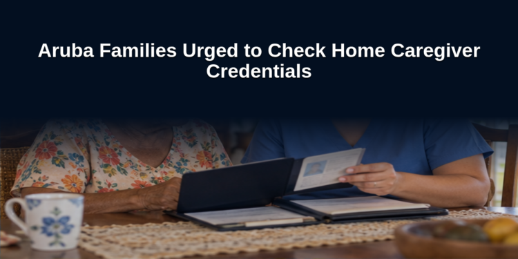 Aruba Families Urged to Check Home Caregiver Credentials
