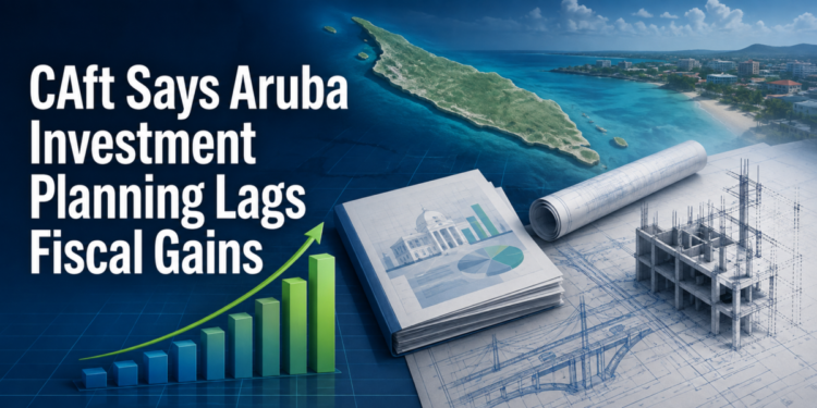 CAft Says Aruba Investment Planning Lags Fiscal Gains CAft Says Aruba Investment Planning Lags Fiscal Gains