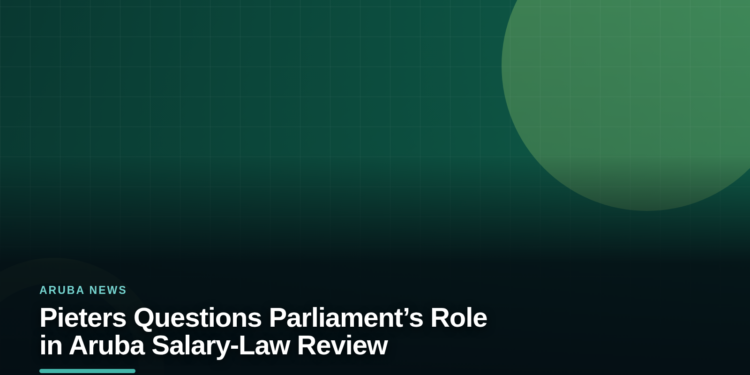 Pieters Questions Parliament’s Role in Aruba Salary-Law Review