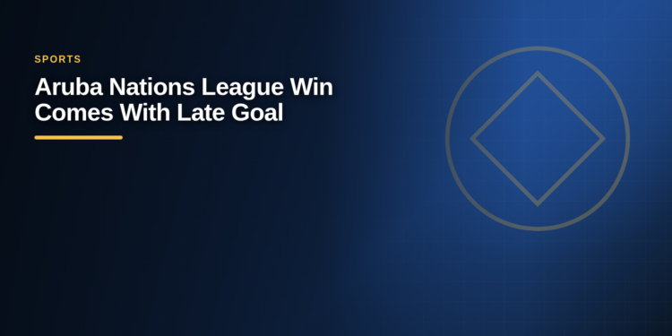 Aruba Nations League Win Comes With Late Goal Aruba Nations League Win Comes With Late Goal