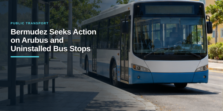Bermudez Seeks Action on Arubus and Uninstalled Bus Stops Bermudez Seeks Action on Arubus and Uninstalled Bus Stops