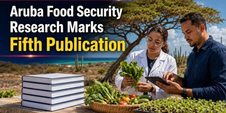 Aruba Food Security Research Marks Fifth Publication Aruba Food Security Research Marks Fifth Publication