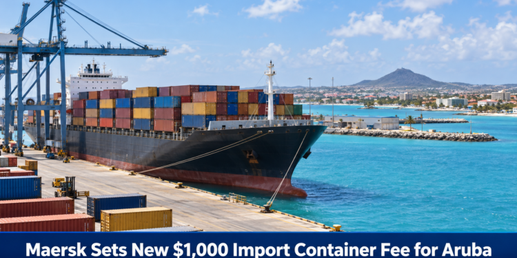 Maersk Sets New $1,000 Import Container Fee for Aruba