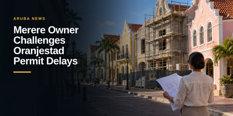 Merere Owner Challenges Oranjestad Permit Delays