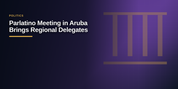 Parlatino Meeting in Aruba Brings Regional Delegates Parlatino Meeting in Aruba Brings Regional Delegates