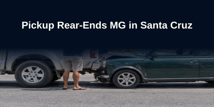 Pickup Rear-Ends MG in Santa Cruz
