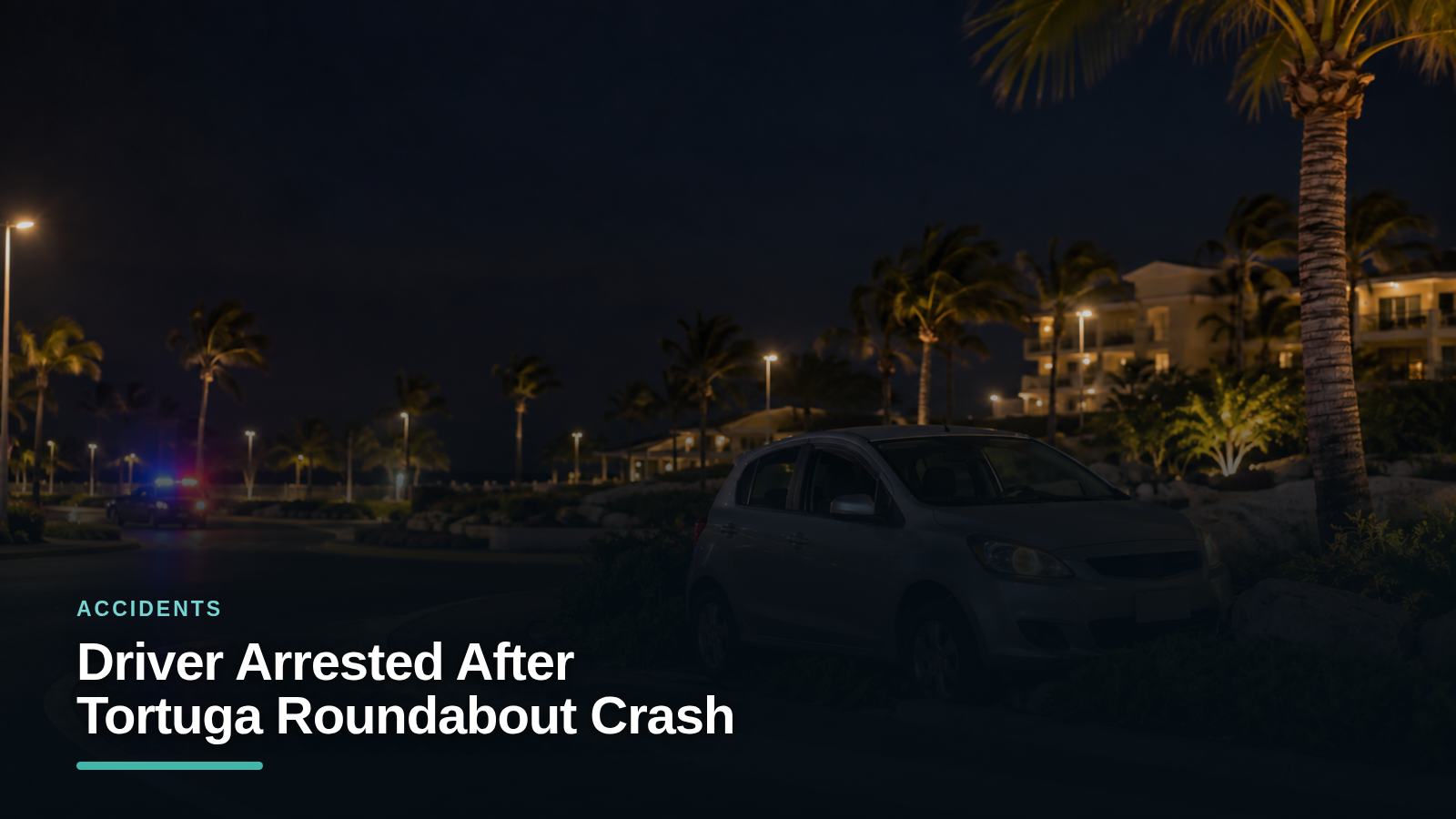 Driver Arrested After Tortuga Roundabout Crash Driver Arrested After Tortuga Roundabout Crash
