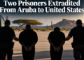 Two Prisoners Extradited From Aruba to United States Two Prisoners Extradited From Aruba to United States