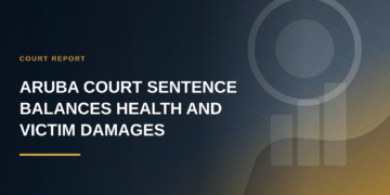 Aruba Court Sentence Balances Health and Victim Damages