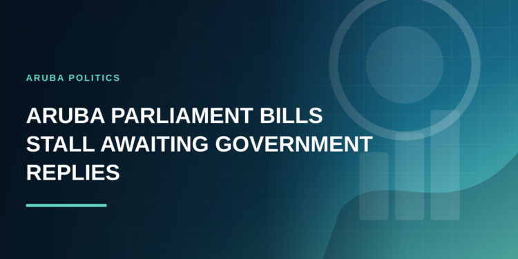Aruba Parliament Bills Stall Awaiting Government Replies