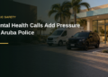 Mental Health Calls Add Pressure on Aruba Police